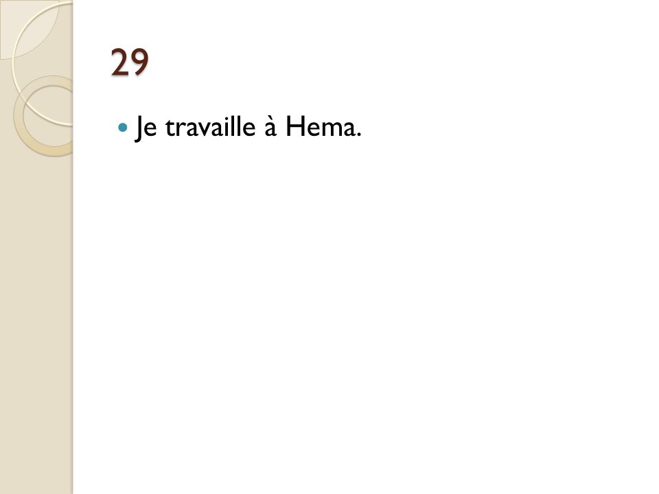 29 Je travaille à Hema. Je travaille chez Hema.