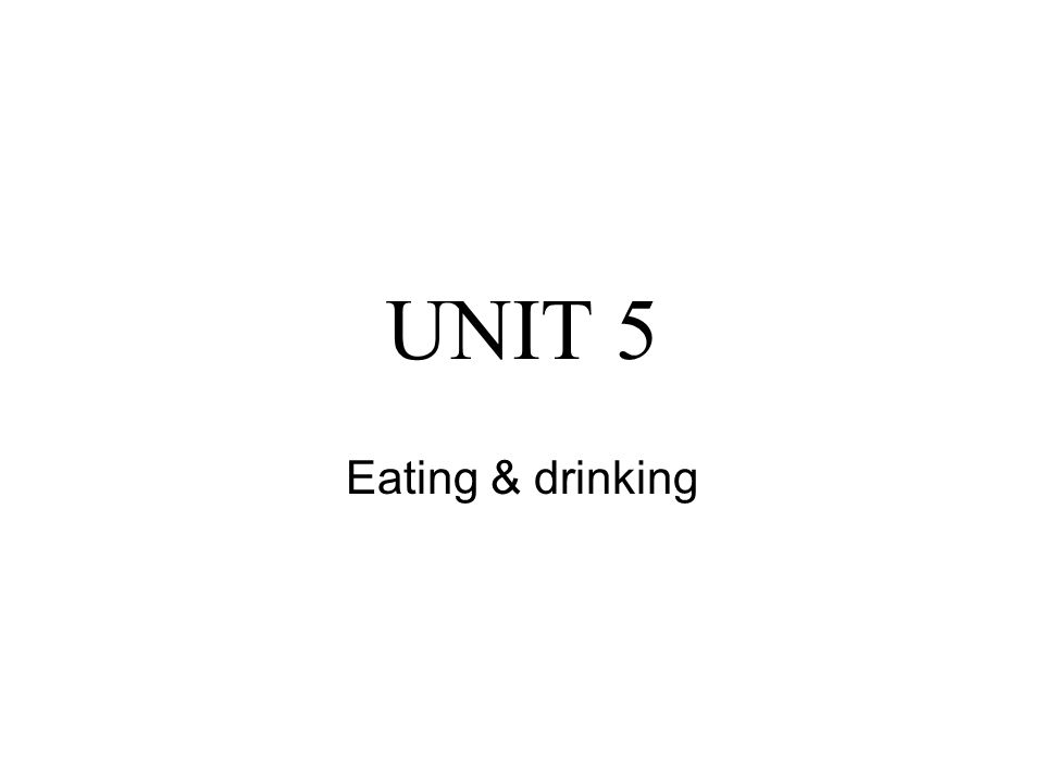 UNIT 5 Eating & drinking