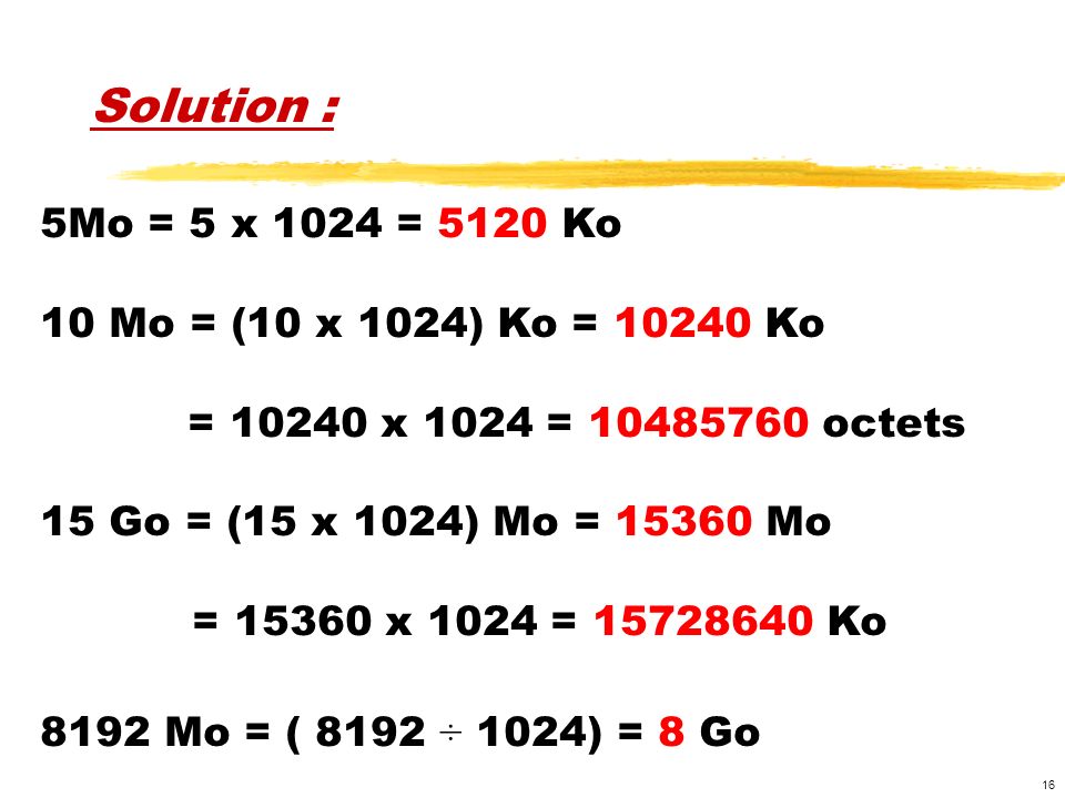 Solution : 5Mo = 5 x 1024 = 5120 Ko 10 Mo = (10 x 1024) Ko = Ko