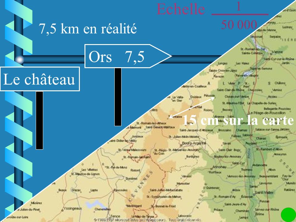 Echelle Ors 7,5 Le château 7,5 km en réalité 15 cm sur la carte 1