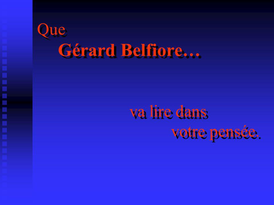 Que Gérard Belfiore… va lire dans votre pensée.