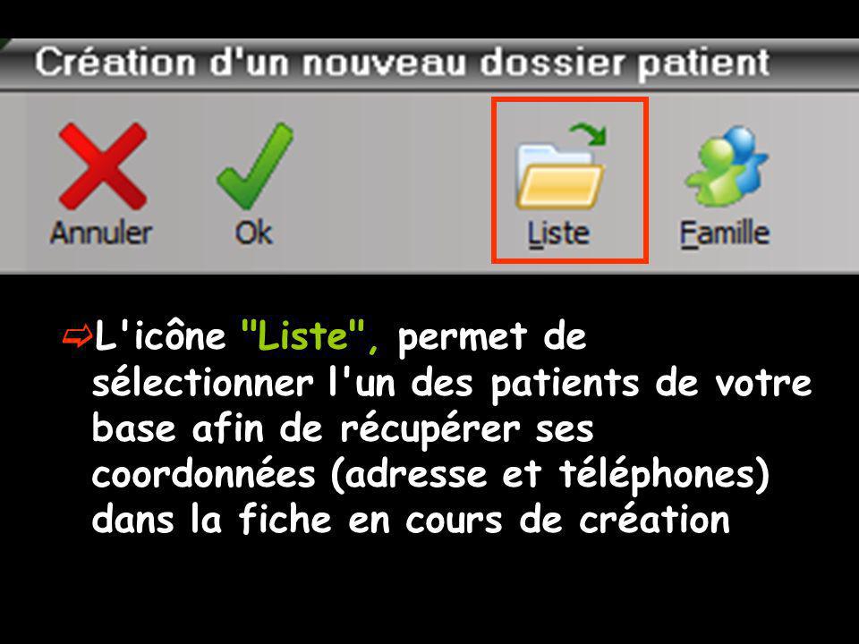 L icône Liste , permet de sélectionner l un des patients de votre base afin de récupérer ses coordonnées (adresse et téléphones) dans la fiche en cours de création