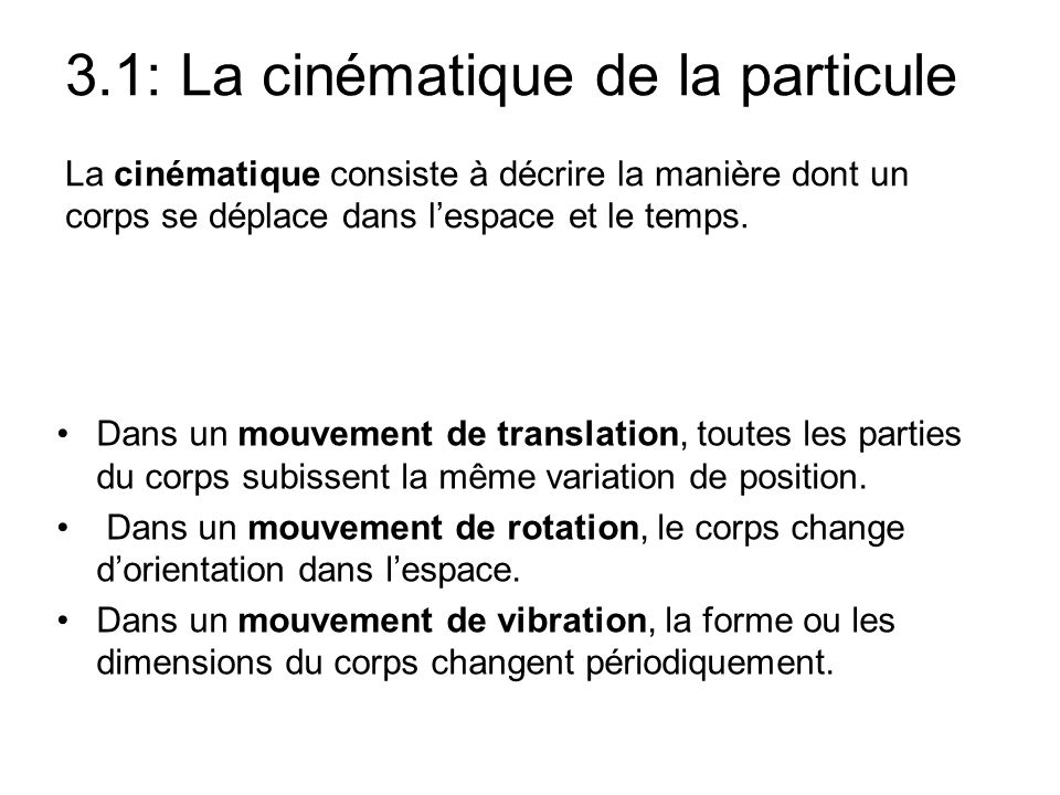 3.1: La cinématique de la particule La cinématique consiste à décrire la manière dont un corps se déplace dans l’espace et le temps.
