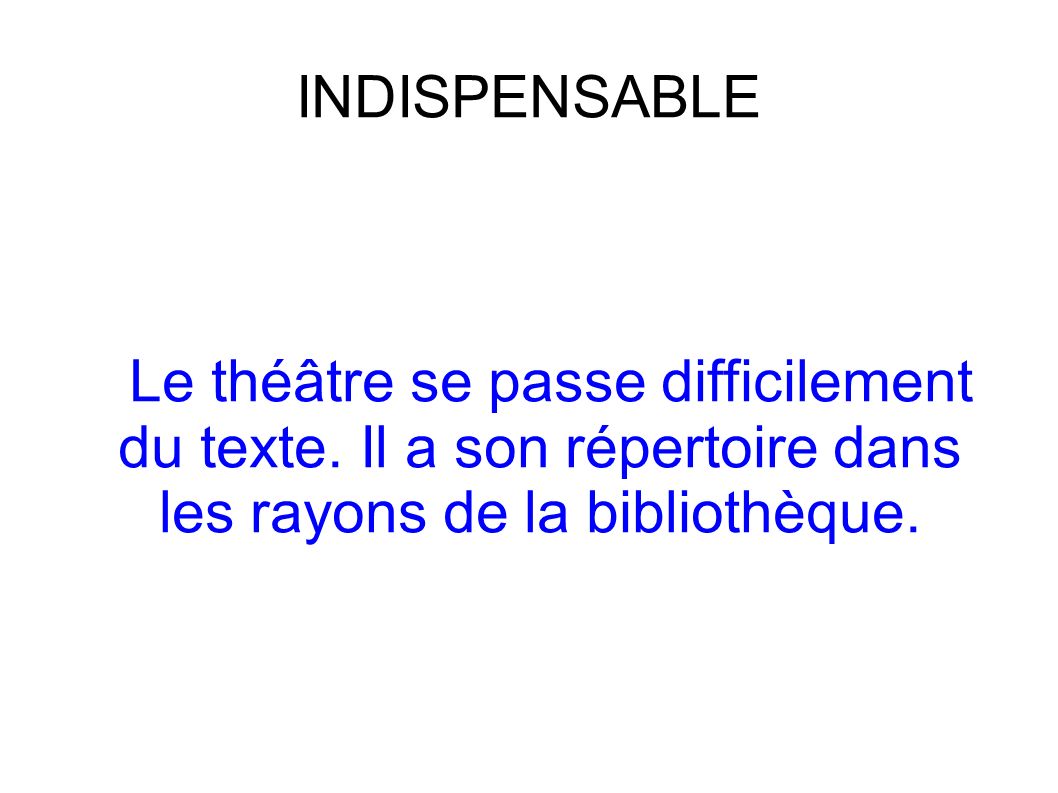 INDISPENSABLE Le théâtre se passe difficilement du texte. Il a son répertoire dans les rayons de la bibliothèque.