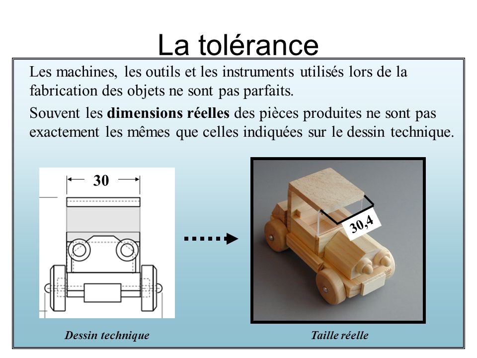 La tolérance Les machines, les outils et les instruments utilisés lors de la fabrication des objets ne sont pas parfaits.
