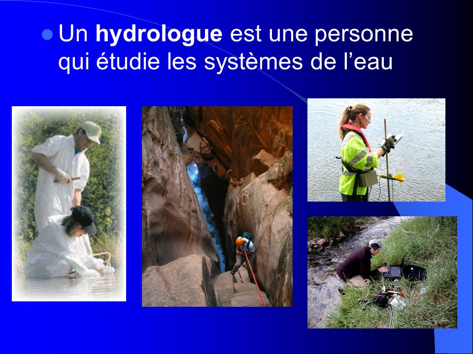 Un hydrologue est une personne qui étudie les systèmes de l’eau