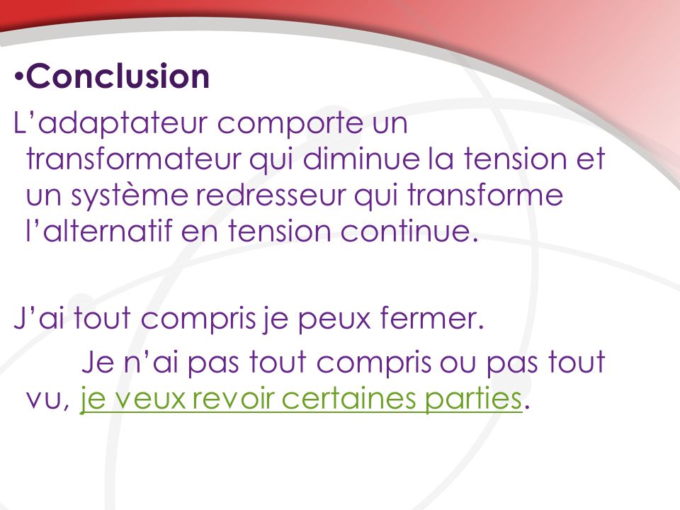 Conclusion L’adaptateur comporte un transformateur qui diminue la tension et un système redresseur qui transforme l’alternatif en tension continue.