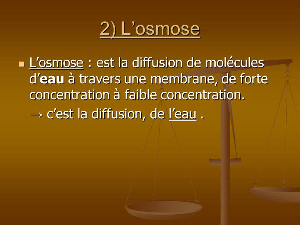 2) L’osmose L’osmose : est la diffusion de molécules d’eau à travers une membrane, de forte concentration à faible concentration.