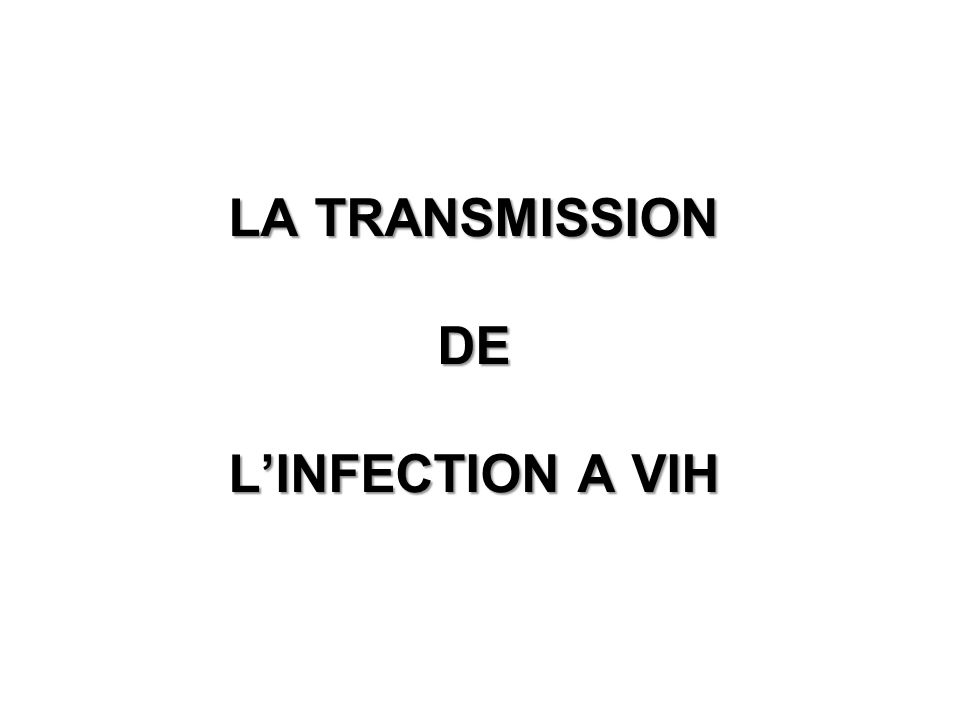 LA TRANSMISSION DE L’INFECTION A VIH