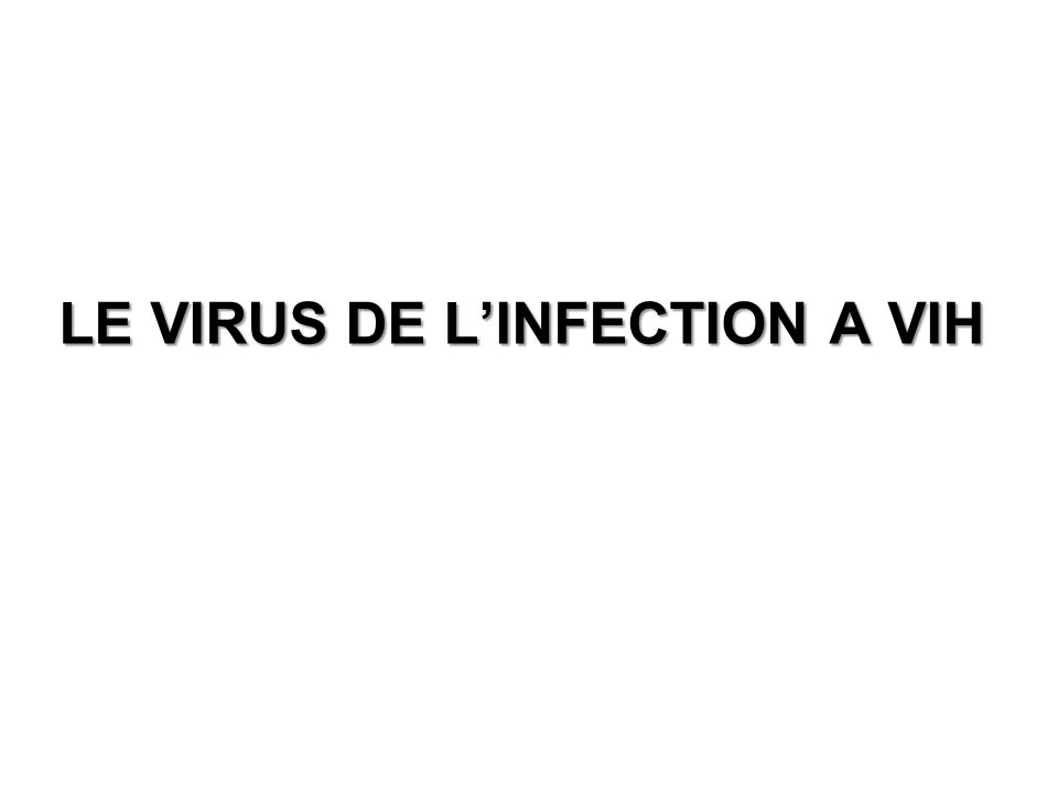 LE VIRUS DE L’INFECTION A VIH