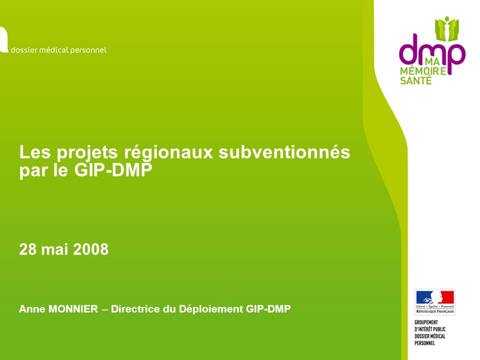 Les projets régionaux subventionnés par le GIP-DMP 28 mai 2008 Anne MONNIER – Directrice du Déploiement GIP-DMP