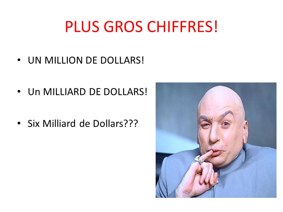 PLUS GROS CHIFFRES! UN MILLION DE DOLLARS! Un MILLIARD DE DOLLARS!