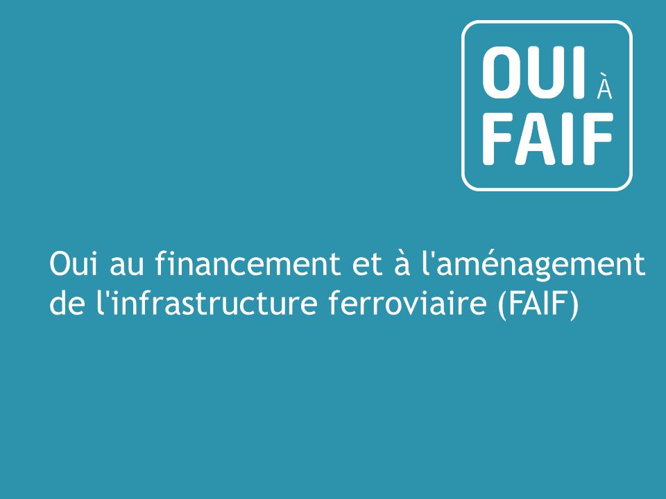 Oui au financement et à l aménagement de l infrastructure ferroviaire (FAIF)