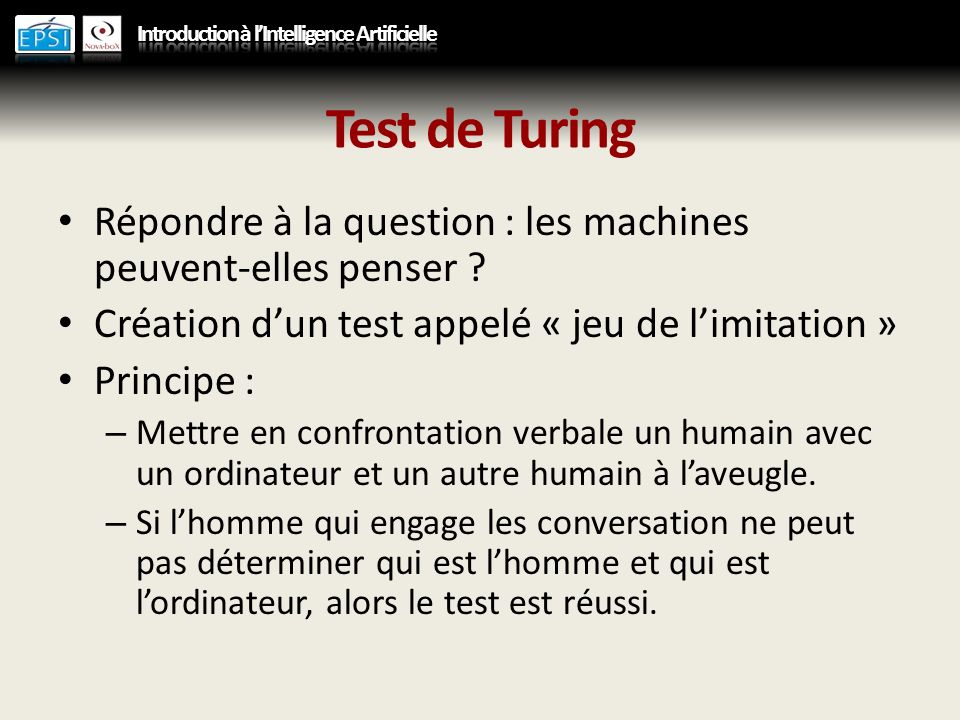 Test de Turing Répondre à la question : les machines peuvent-elles penser Création d’un test appelé « jeu de l’imitation »