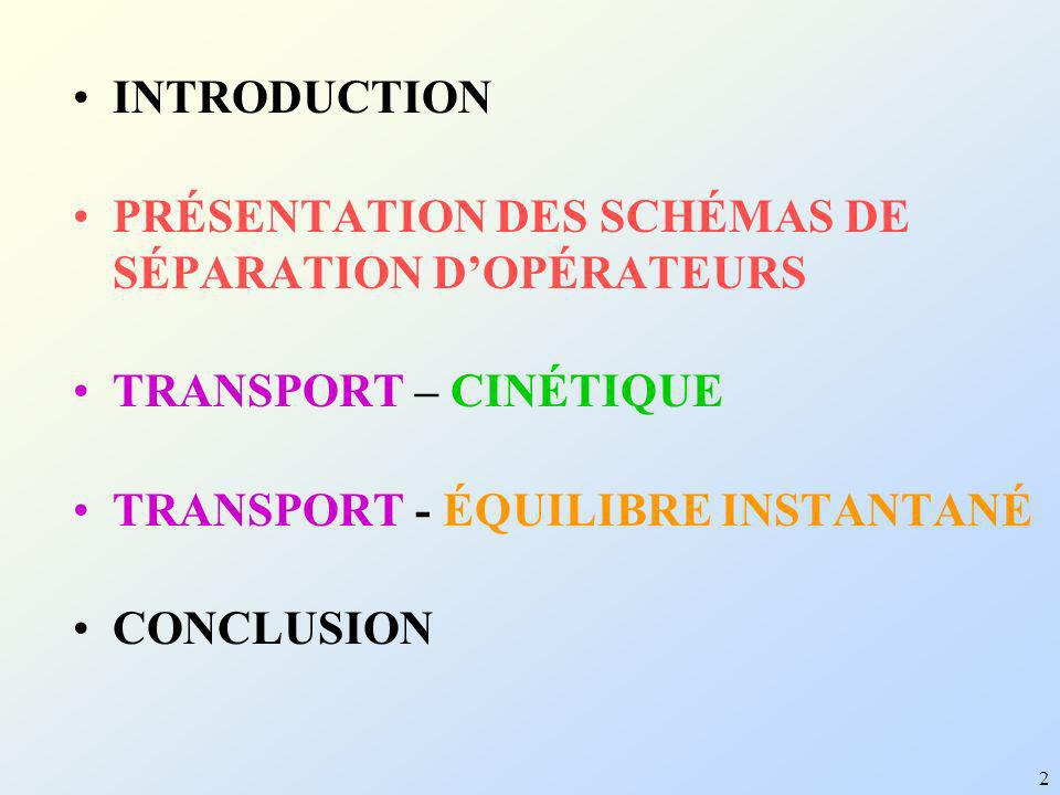 INTRODUCTION PRÉSENTATION DES SCHÉMAS DE SÉPARATION D’OPÉRATEURS. TRANSPORT – CINÉTIQUE. TRANSPORT - ÉQUILIBRE INSTANTANÉ.