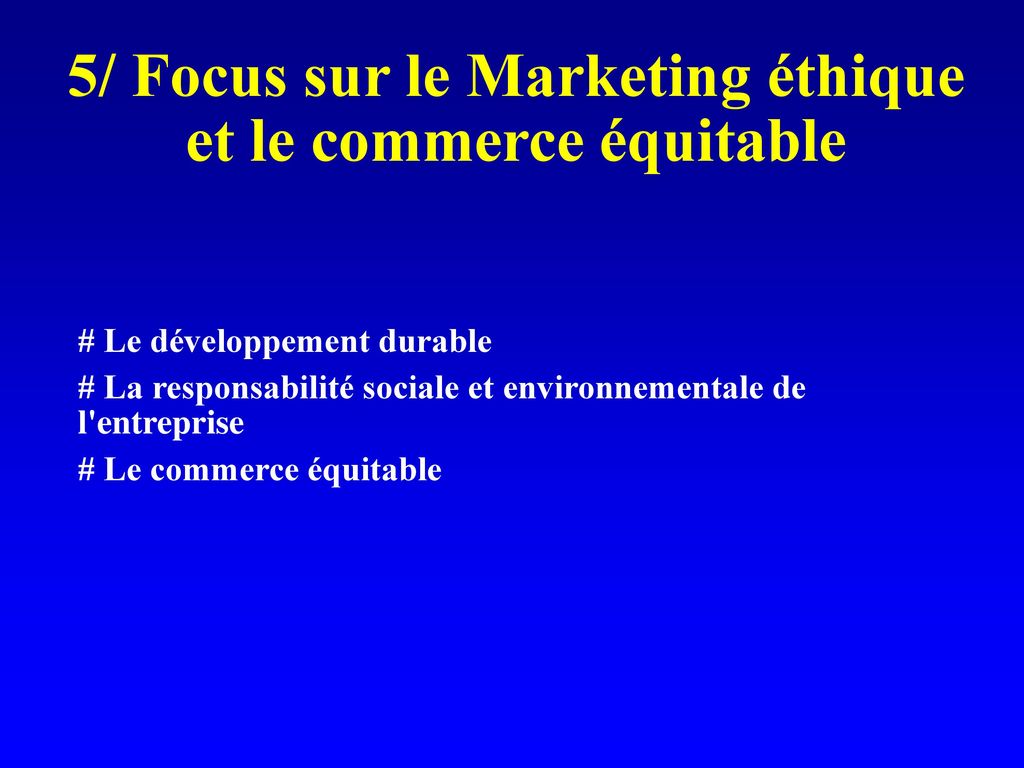 5/ Focus sur le Marketing éthique et le commerce équitable