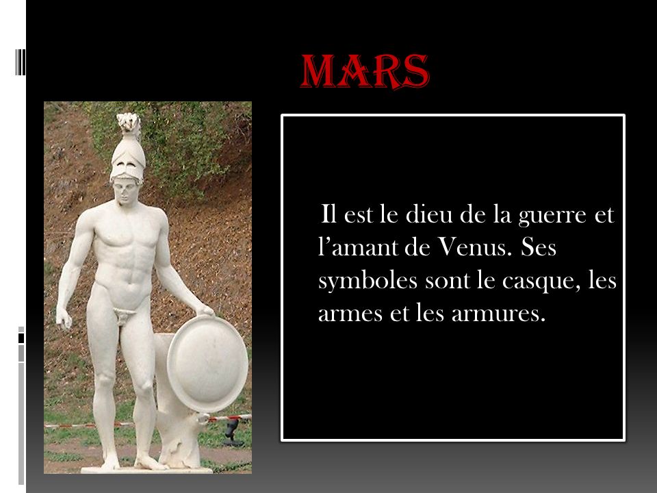 MARS Il est le dieu de la guerre et l’amant de Venus.