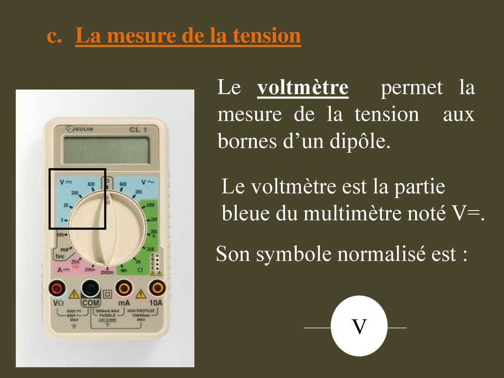 La mesure de la tension Le voltmètre permet la mesure de la tension aux bornes d’un dipôle.