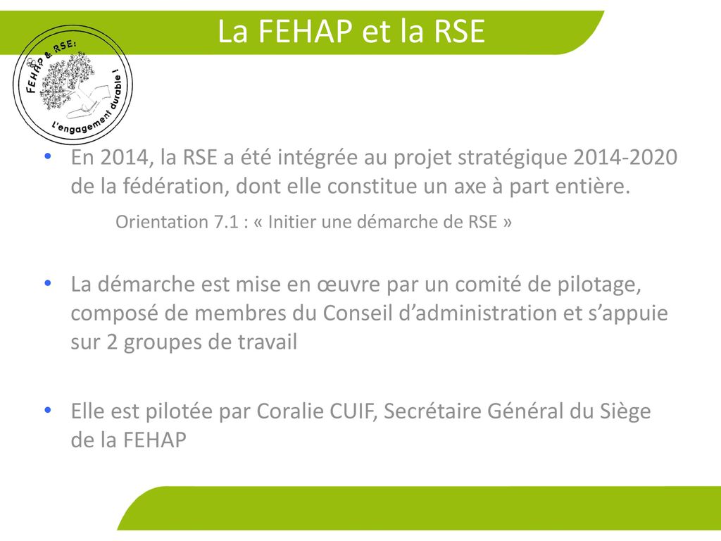 La FEHAP et la RSE En 2014, la RSE a été intégrée au projet stratégique de la fédération, dont elle constitue un axe à part entière.