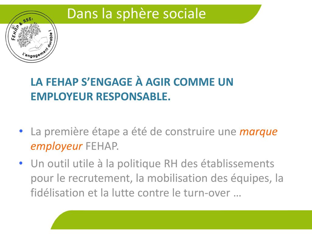 Dans la sphère sociale La FEHAP s’engage à agir comme un employeur responsable. La première étape a été de construire une marque employeur FEHAP.