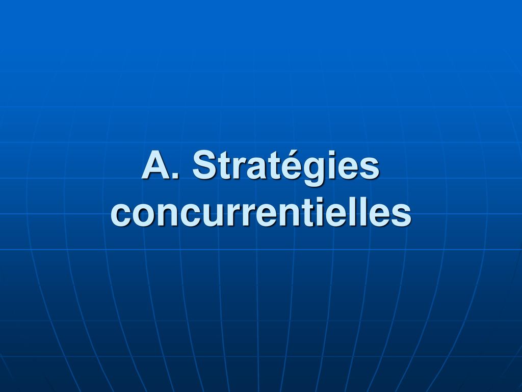 A. Stratégies concurrentielles