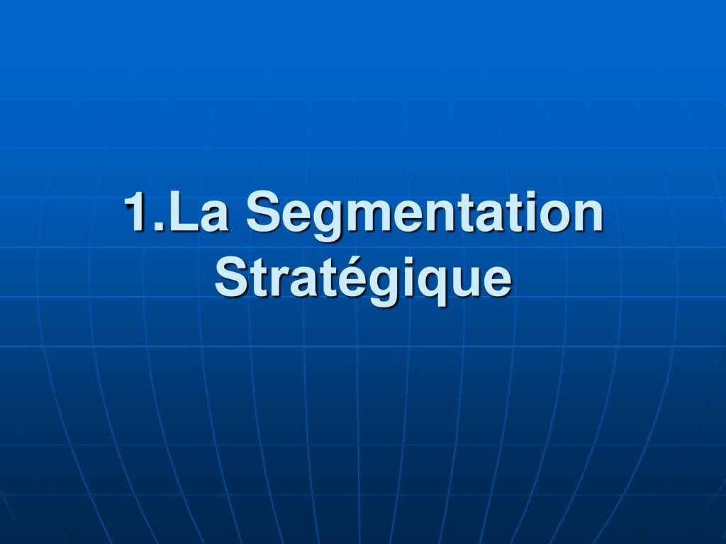1.La Segmentation Stratégique