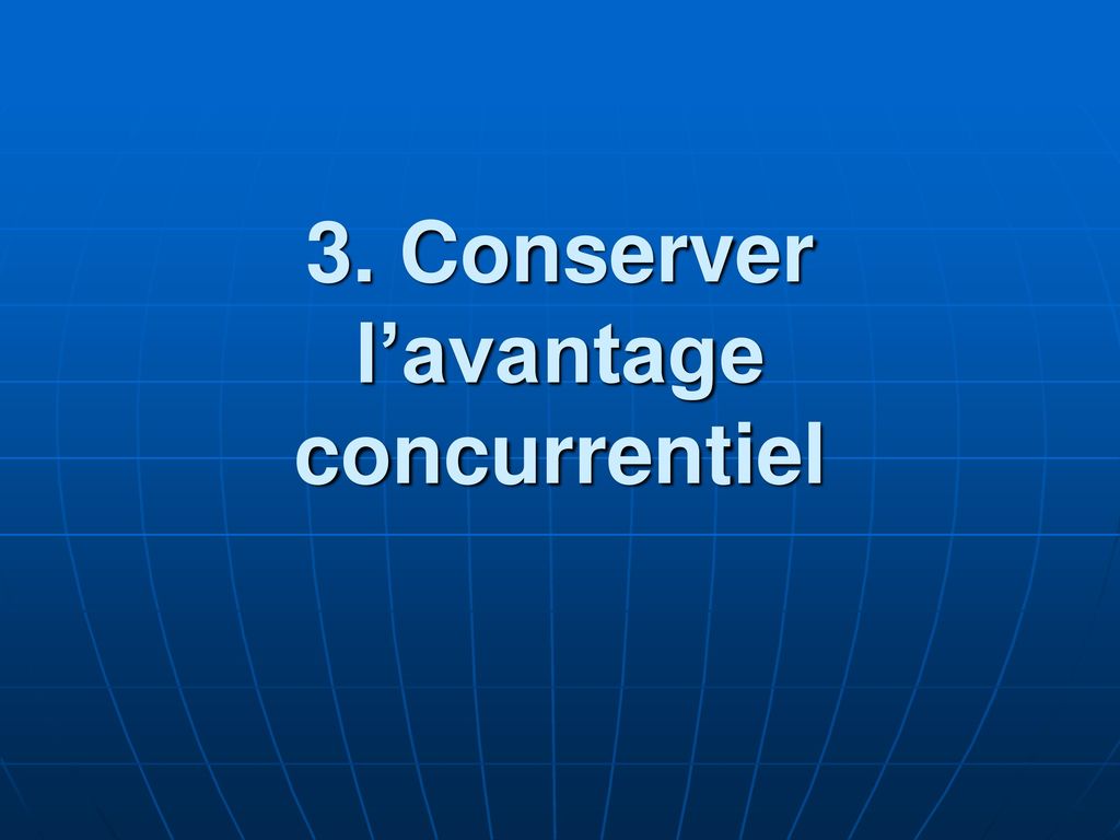 3. Conserver l’avantage concurrentiel