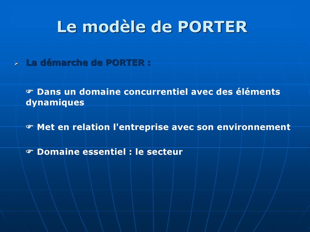 Le modèle de PORTER La démarche de PORTER :  Dans un domaine concurrentiel avec des éléments dynamiques.