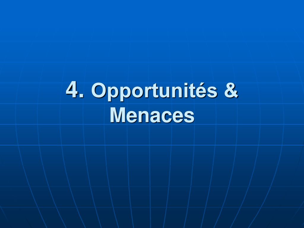 4. Opportunités & Menaces