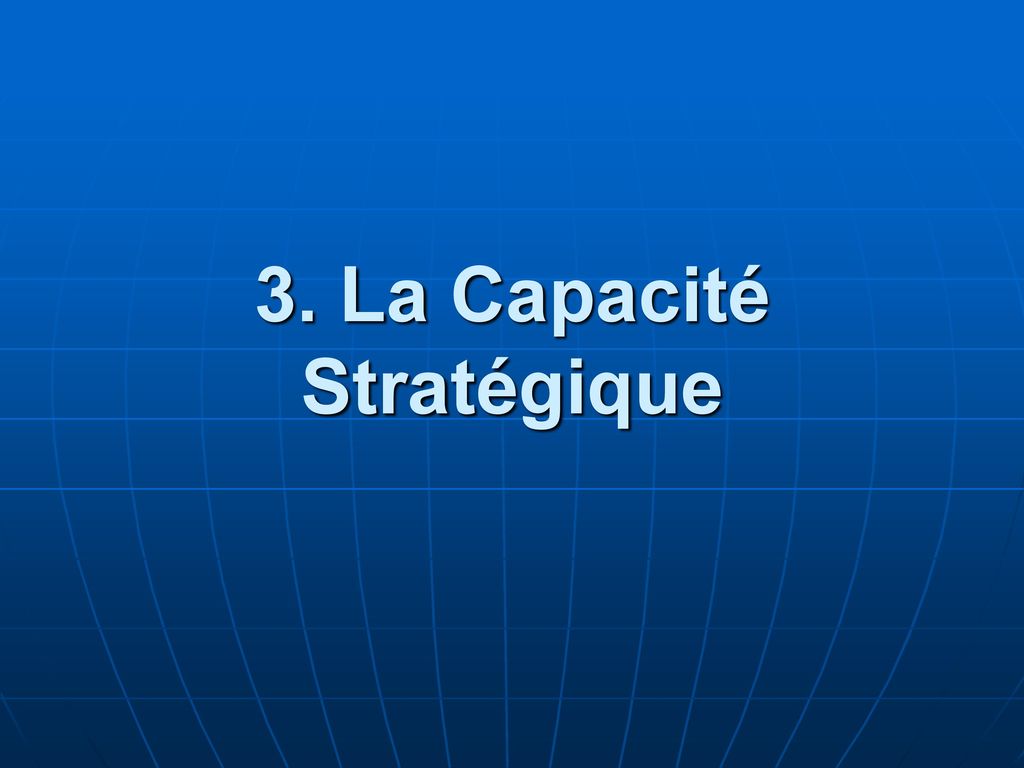 3. La Capacité Stratégique