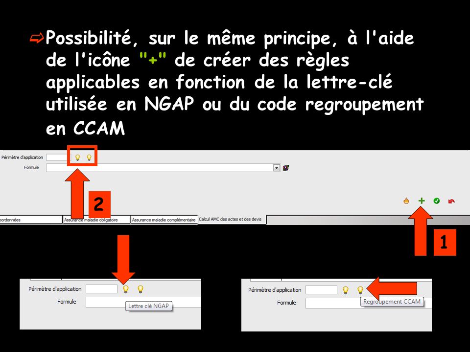 Possibilité, sur le même principe, à l aide de l icône + de créer des règles applicables en fonction de la lettre-clé utilisée en NGAP ou du code regroupement en CCAM