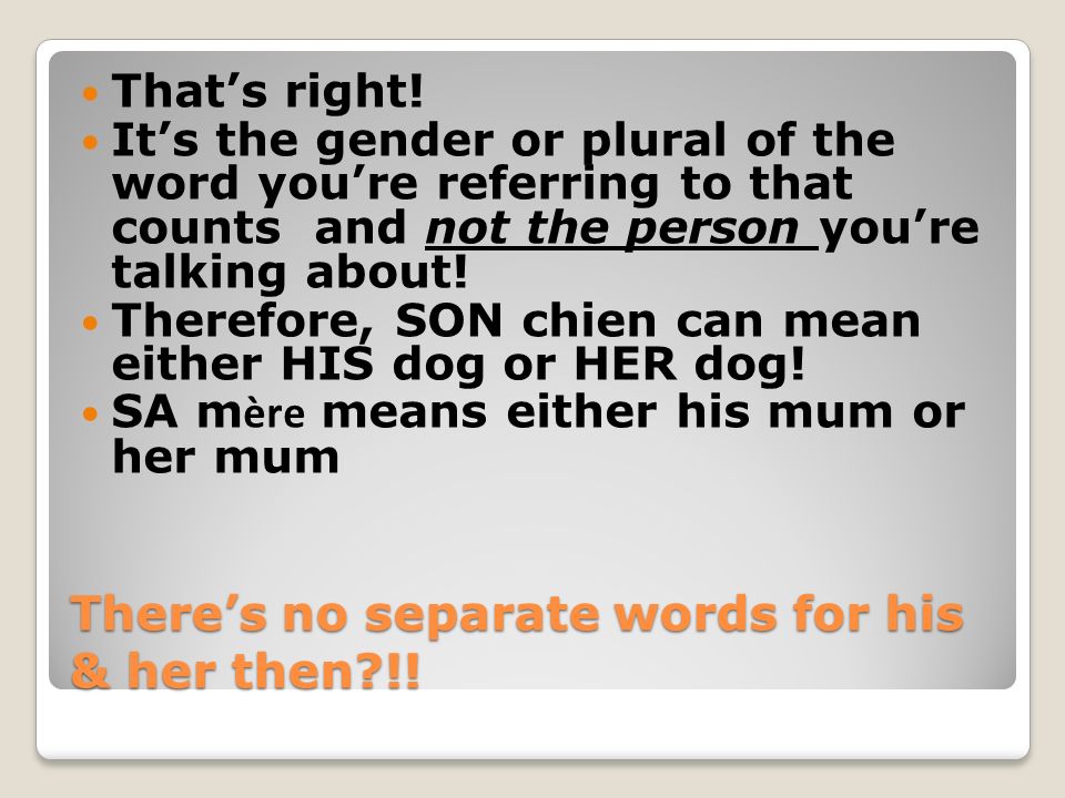 There’s no separate words for his & her then !!