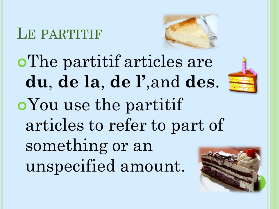 The partitif articles are du, de la, de l’,and des.