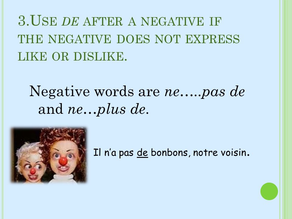 Negative words are ne…..pas de and ne…plus de.