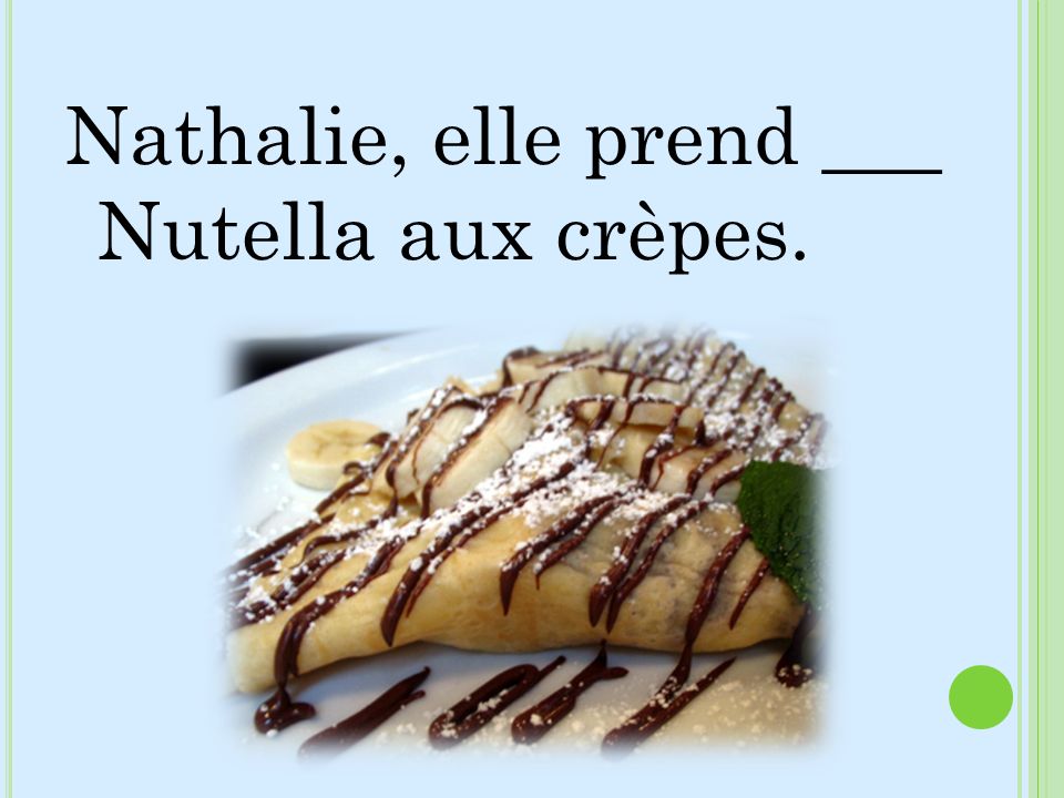 Nathalie, elle prend ___ Nutella aux crèpes.