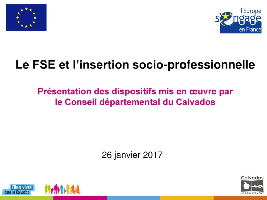 Le FSE et l’insertion socio-professionnelle Présentation des dispositifs mis en œuvre par le Conseil départemental du Calvados