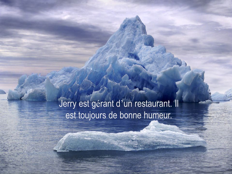 Jerry est gérant d’un restaurant. Il est toujours de bonne humeur.