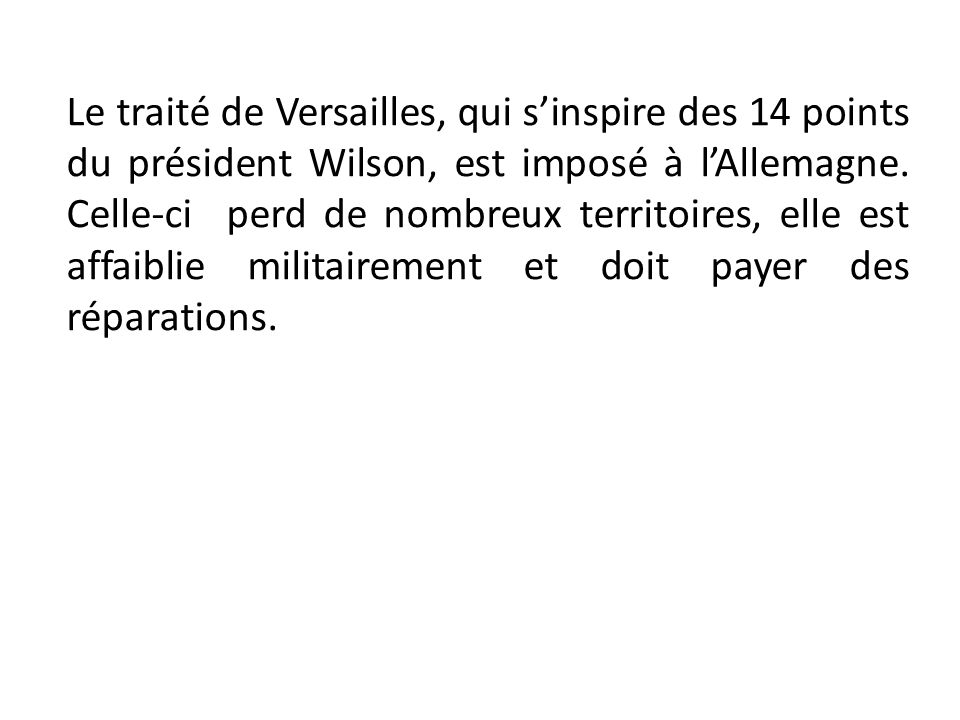 Le traité de Versailles, qui s’inspire des 14 points du président Wilson, est imposé à l’Allemagne.