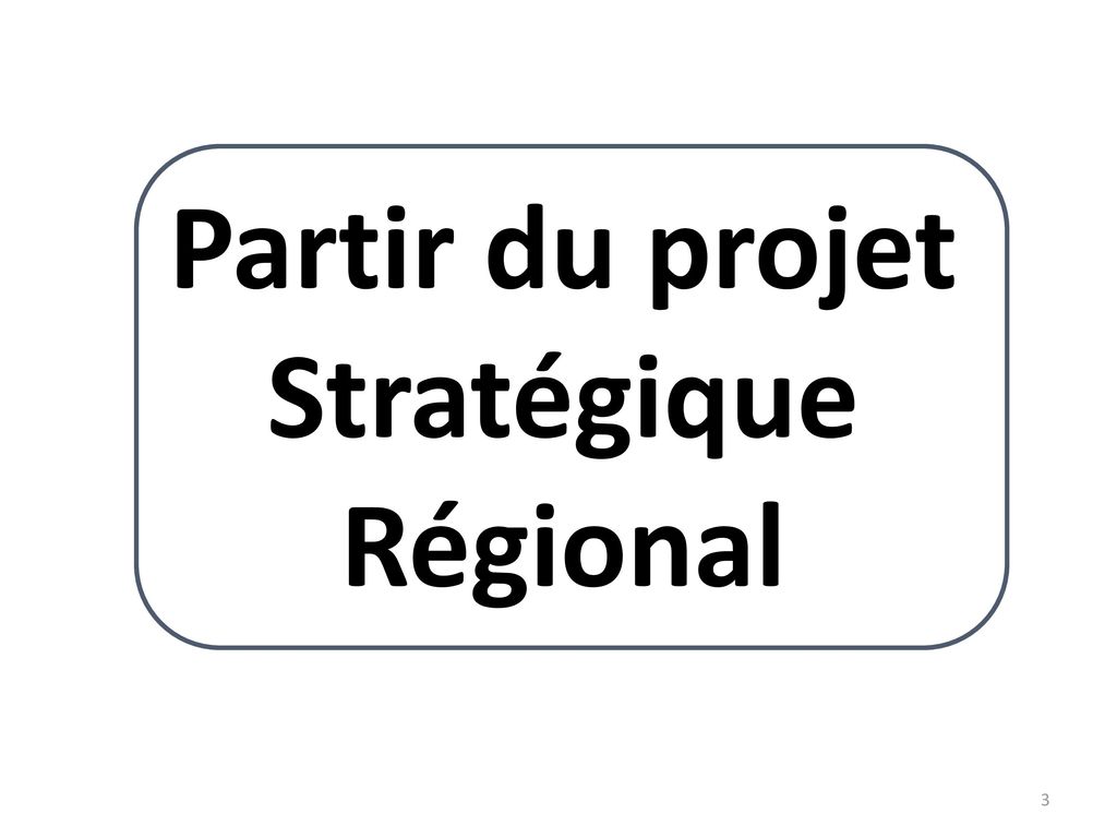 Partir du projet Stratégique Régional