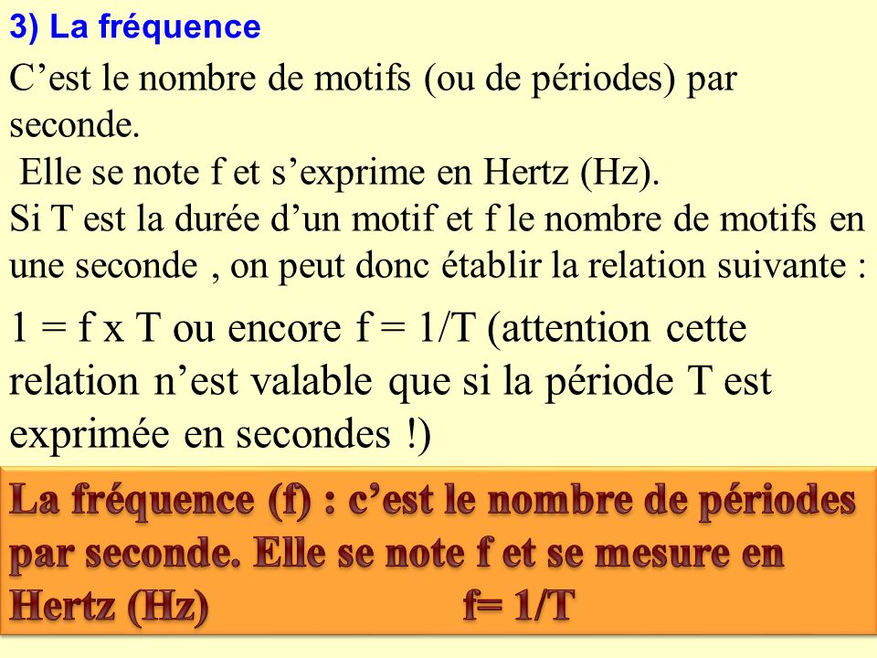 3) La fréquence C’est le nombre de motifs (ou de périodes) par seconde. Elle se note f et s’exprime en Hertz (Hz).