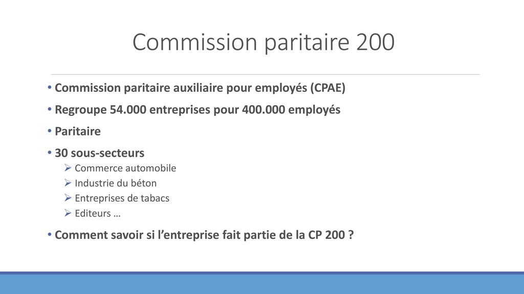 Commission paritaire 200 Commission paritaire auxiliaire pour employés (CPAE) Regroupe entreprises pour employés.