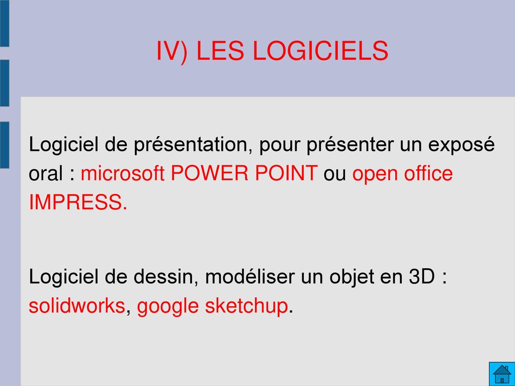 IV) LES LOGICIELS Logiciel de présentation, pour présenter un exposé oral : microsoft POWER POINT ou open office IMPRESS.