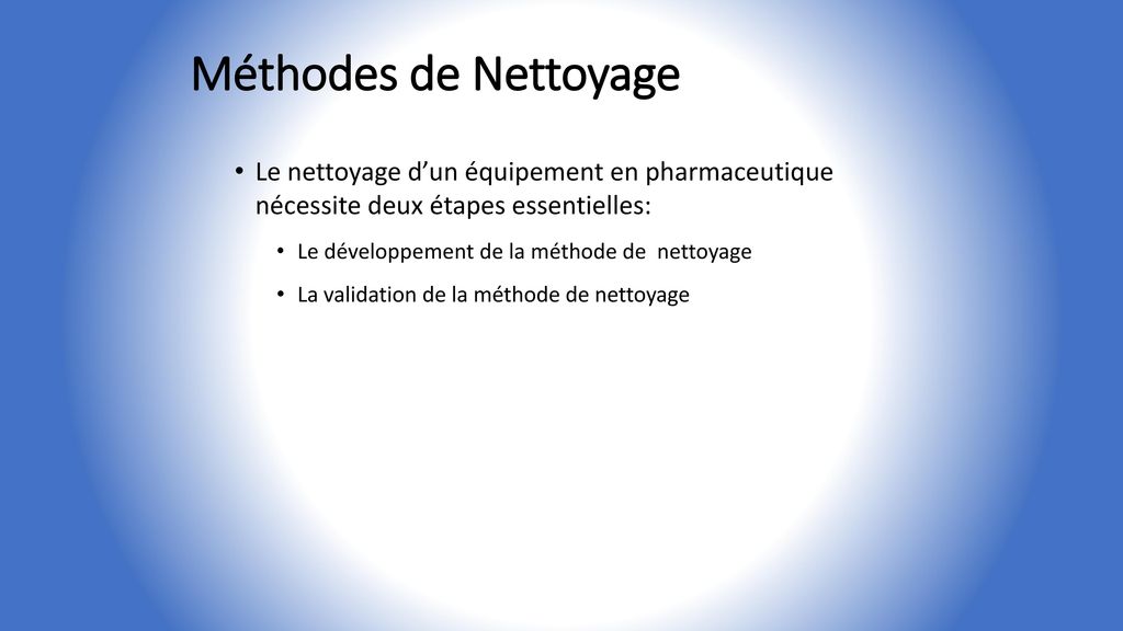 Méthodes de Nettoyage Le nettoyage d’un équipement en pharmaceutique nécessite deux étapes essentielles: