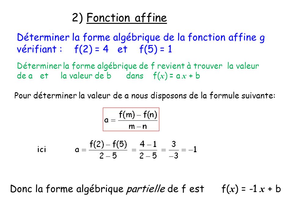 2) Fonction affine Déterminer la forme algébrique de la fonction affine g vérifiant : f(2) = 4 et f(5) = 1.