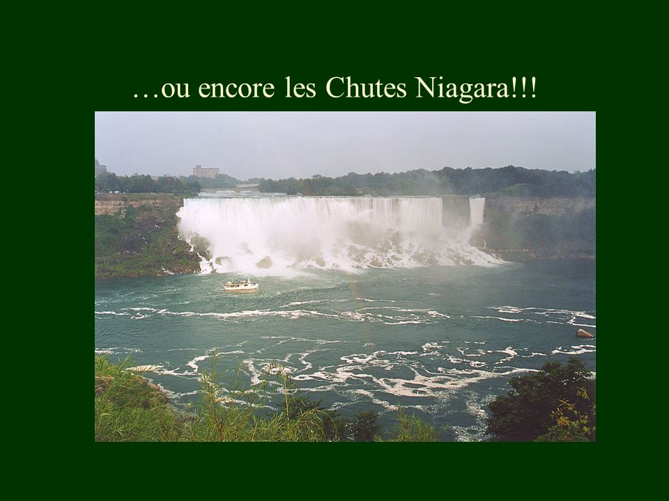 …ou encore les Chutes Niagara!!!
