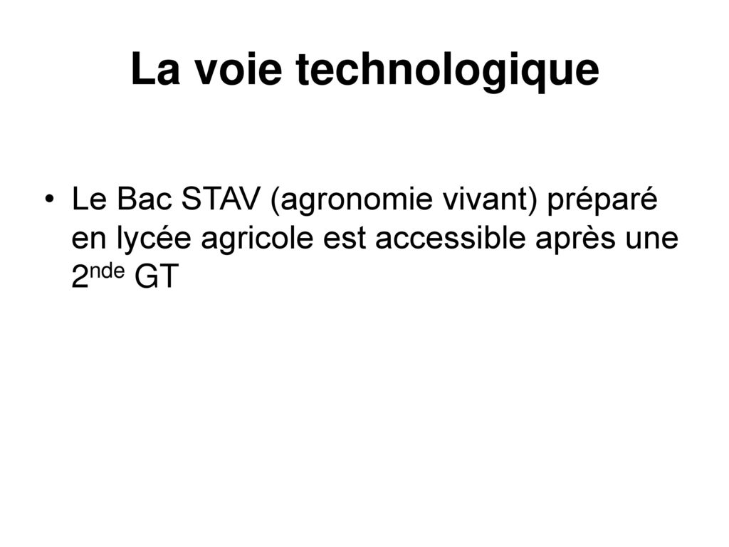 La voie technologique Le Bac STAV (agronomie vivant) préparé en lycée agricole est accessible après une 2nde GT.
