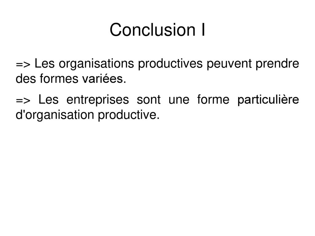 Conclusion I => Les organisations productives peuvent prendre des formes variées.
