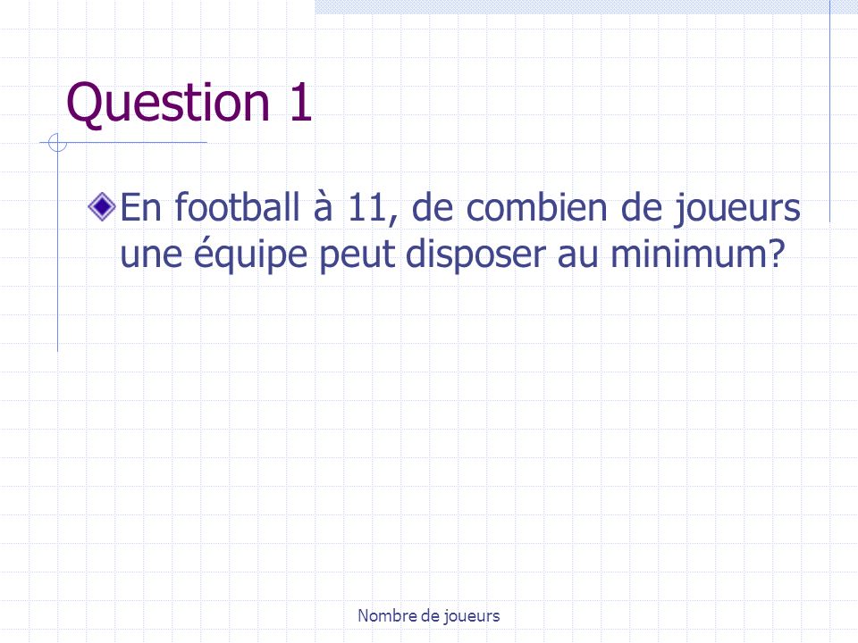 Question 1 En football à 11, de combien de joueurs une équipe peut disposer au minimum.