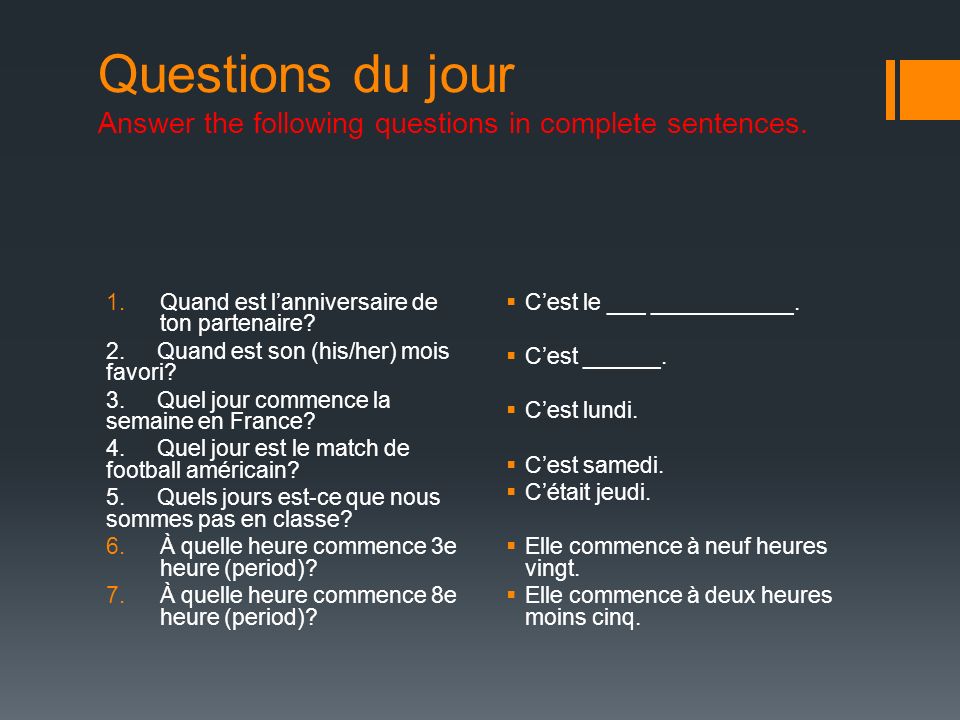 Questions du jour Answer the following questions in complete sentences.