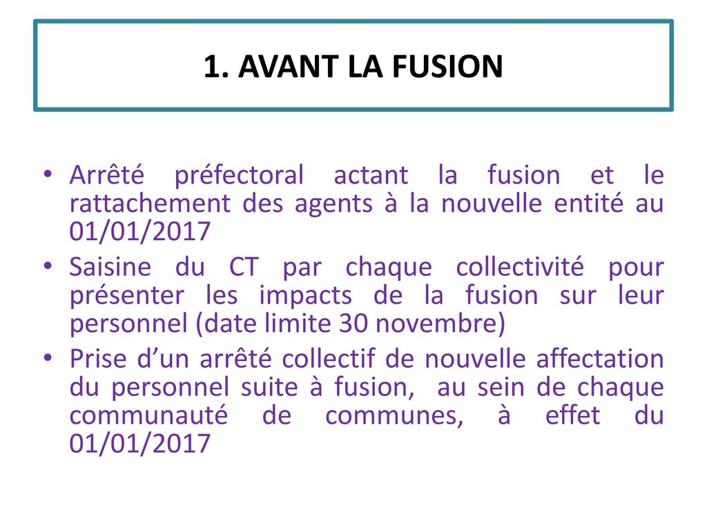1. AVANT LA FUSION Arrêté préfectoral actant la fusion et le rattachement des agents à la nouvelle entité au 01/01/2017.